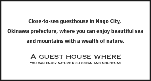  Close-to-sea guesthouse in Nago City, Okinawa prefecture, where you can enjoy beautiful sea and mountains with a wealth of nature.